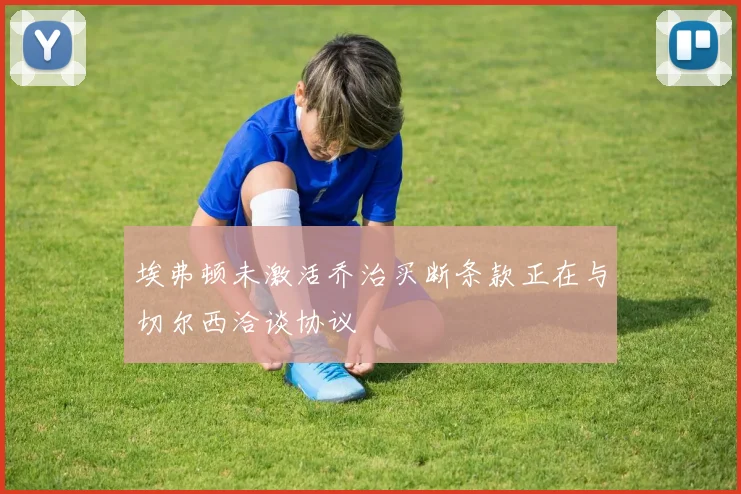 埃弗顿未激活乔治买断条款正在与切尔西洽谈协议